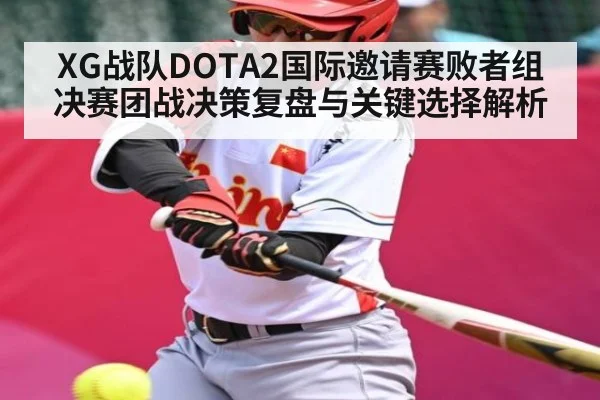 XG战队DOTA2国际邀请赛败者组决赛团战决策复盘与关键选择解析